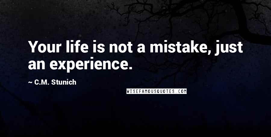 C.M. Stunich Quotes: Your life is not a mistake, just an experience.