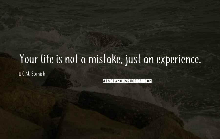 C.M. Stunich Quotes: Your life is not a mistake, just an experience.