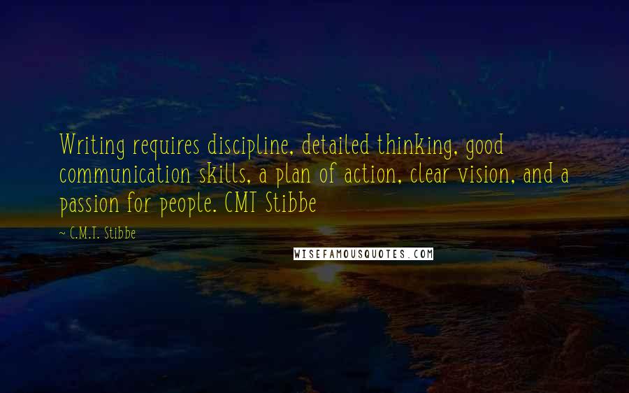 C.M.T. Stibbe Quotes: Writing requires discipline, detailed thinking, good communication skills, a plan of action, clear vision, and a passion for people. CMT Stibbe