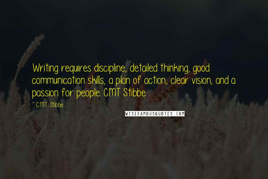C.M.T. Stibbe Quotes: Writing requires discipline, detailed thinking, good communication skills, a plan of action, clear vision, and a passion for people. CMT Stibbe