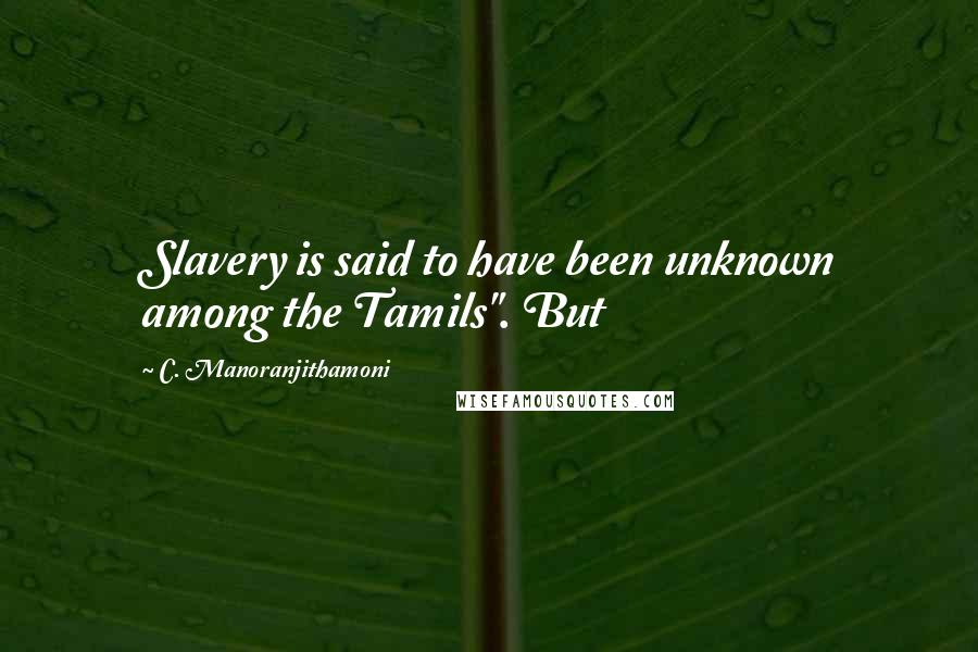 C. Manoranjithamoni Quotes: Slavery is said to have been unknown among the Tamils". But