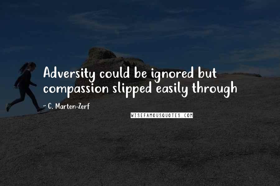 C. Marten-Zerf Quotes: Adversity could be ignored but compassion slipped easily through