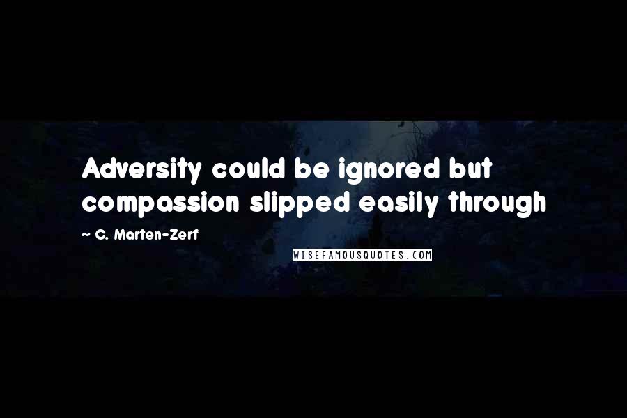 C. Marten-Zerf Quotes: Adversity could be ignored but compassion slipped easily through