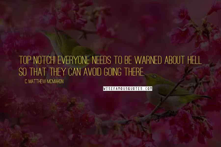 C. Matthew McMahon Quotes: Top notch! Everyone needs to be warned about Hell so that they can avoid going there.