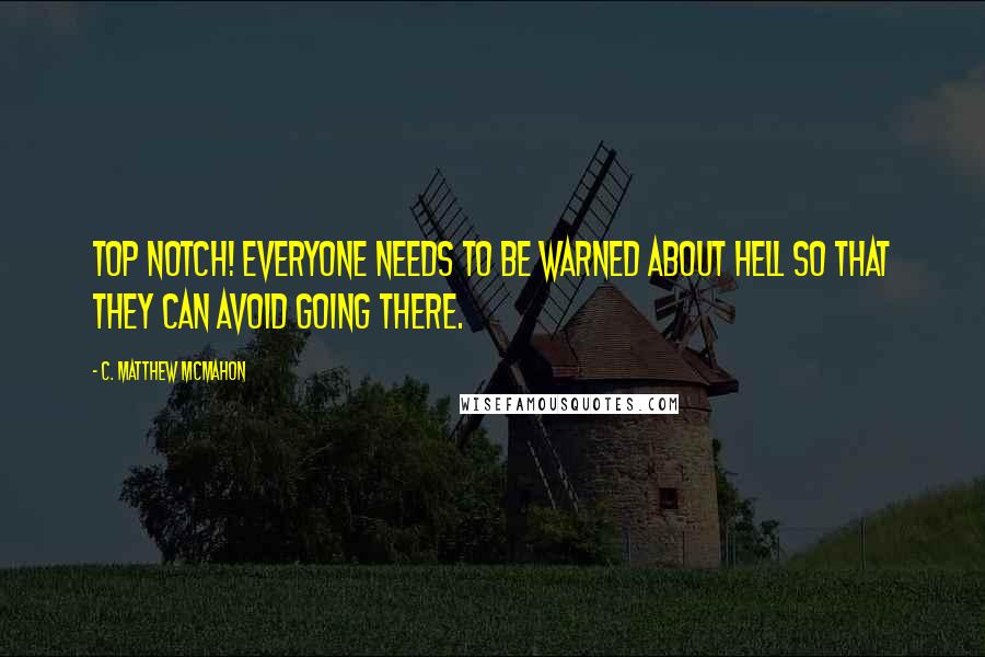C. Matthew McMahon Quotes: Top notch! Everyone needs to be warned about Hell so that they can avoid going there.