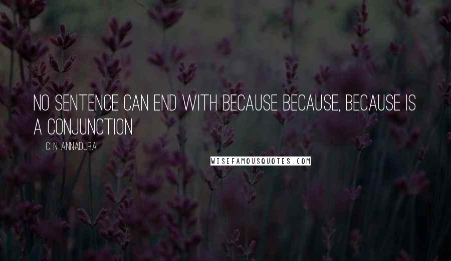 C. N. Annadurai Quotes: No sentence can end with because because, because is a conjunction