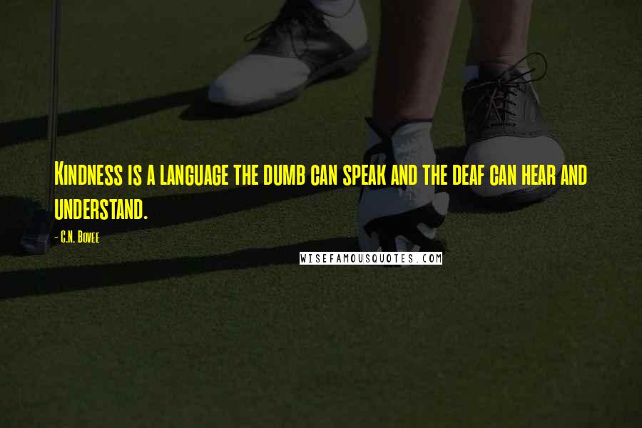 C.N. Bovee Quotes: Kindness is a language the dumb can speak and the deaf can hear and understand.