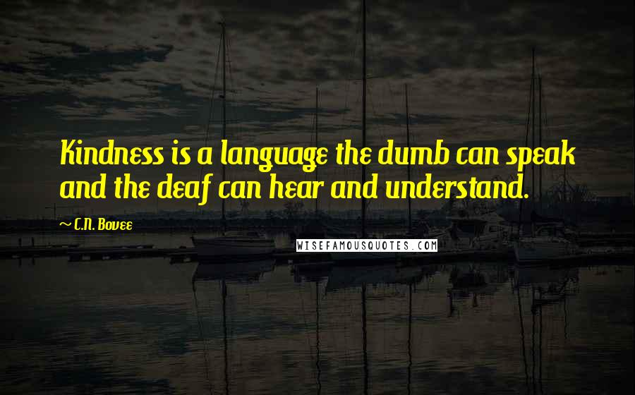 C.N. Bovee Quotes: Kindness is a language the dumb can speak and the deaf can hear and understand.