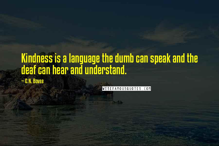 C.N. Bovee Quotes: Kindness is a language the dumb can speak and the deaf can hear and understand.