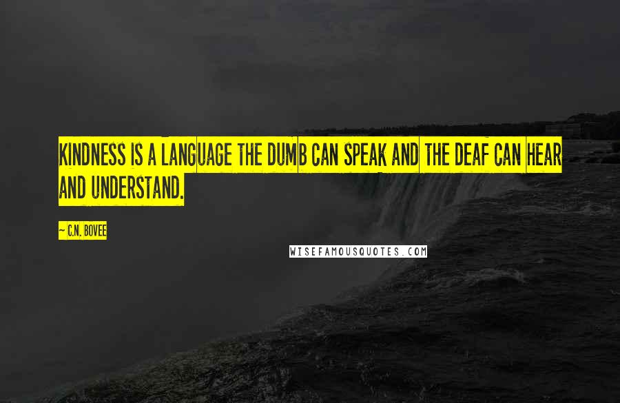 C.N. Bovee Quotes: Kindness is a language the dumb can speak and the deaf can hear and understand.