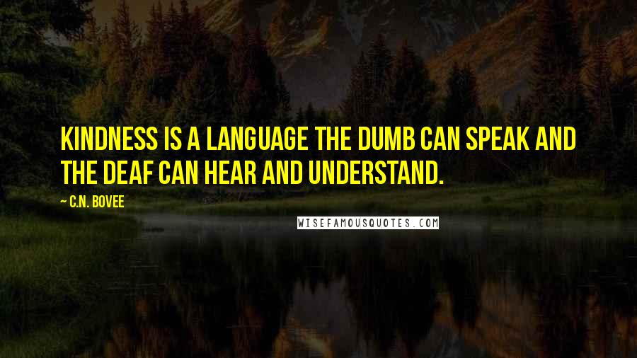 C.N. Bovee Quotes: Kindness is a language the dumb can speak and the deaf can hear and understand.