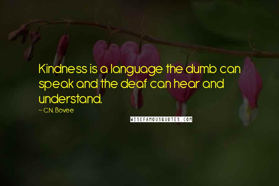 C.N. Bovee Quotes: Kindness is a language the dumb can speak and the deaf can hear and understand.