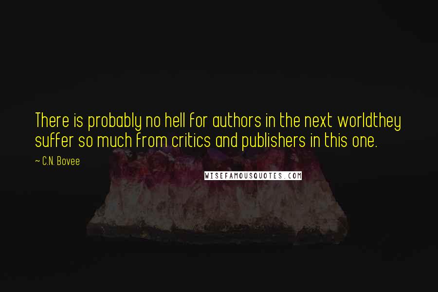 C.N. Bovee Quotes: There is probably no hell for authors in the next worldthey suffer so much from critics and publishers in this one.