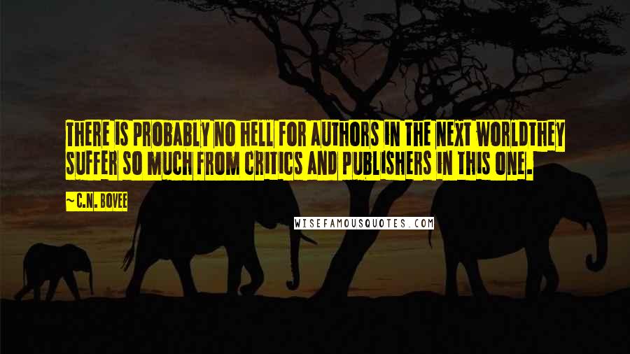 C.N. Bovee Quotes: There is probably no hell for authors in the next worldthey suffer so much from critics and publishers in this one.