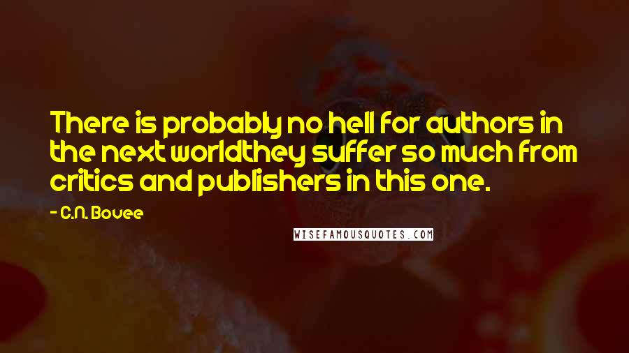 C.N. Bovee Quotes: There is probably no hell for authors in the next worldthey suffer so much from critics and publishers in this one.