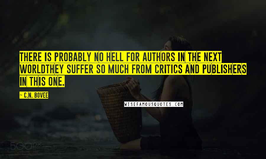 C.N. Bovee Quotes: There is probably no hell for authors in the next worldthey suffer so much from critics and publishers in this one.