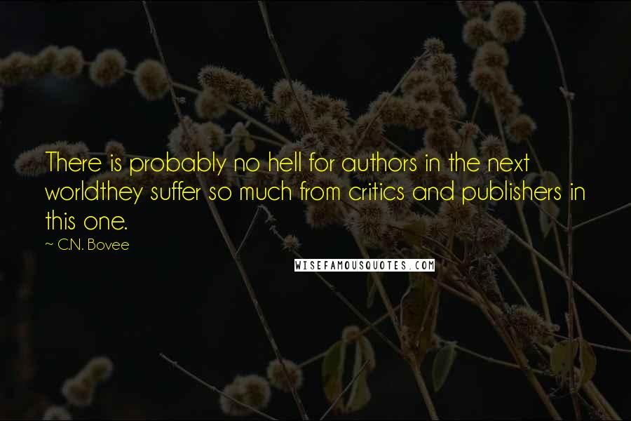 C.N. Bovee Quotes: There is probably no hell for authors in the next worldthey suffer so much from critics and publishers in this one.