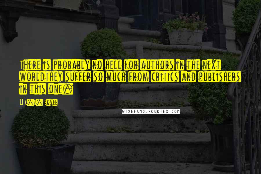 C.N. Bovee Quotes: There is probably no hell for authors in the next worldthey suffer so much from critics and publishers in this one.