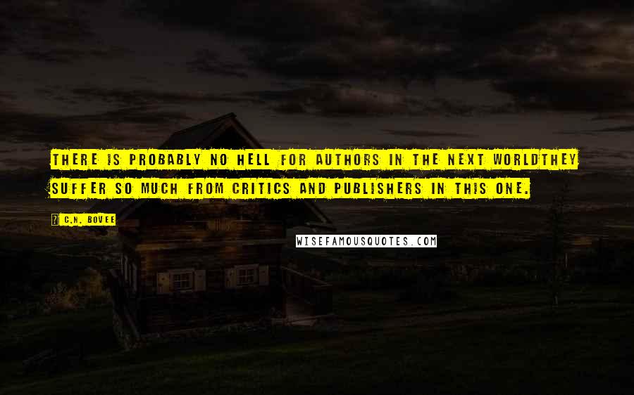 C.N. Bovee Quotes: There is probably no hell for authors in the next worldthey suffer so much from critics and publishers in this one.