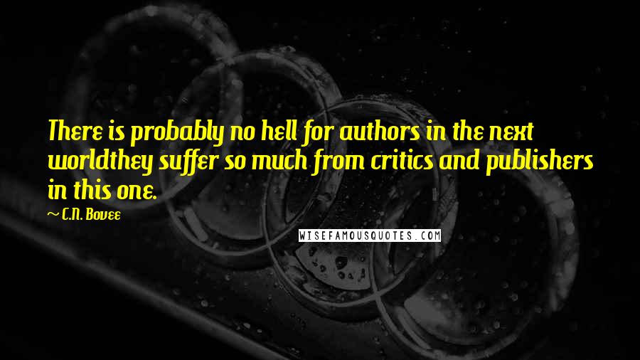 C.N. Bovee Quotes: There is probably no hell for authors in the next worldthey suffer so much from critics and publishers in this one.