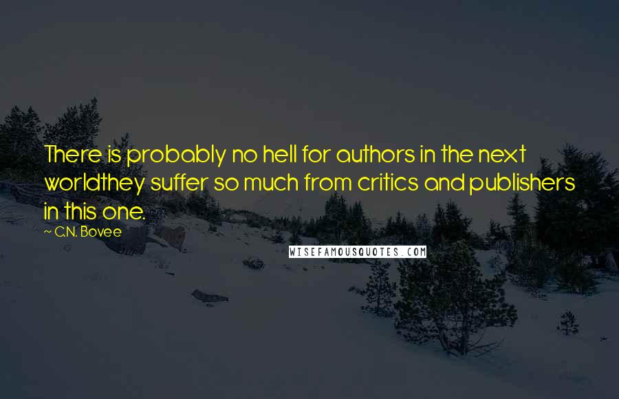 C.N. Bovee Quotes: There is probably no hell for authors in the next worldthey suffer so much from critics and publishers in this one.
