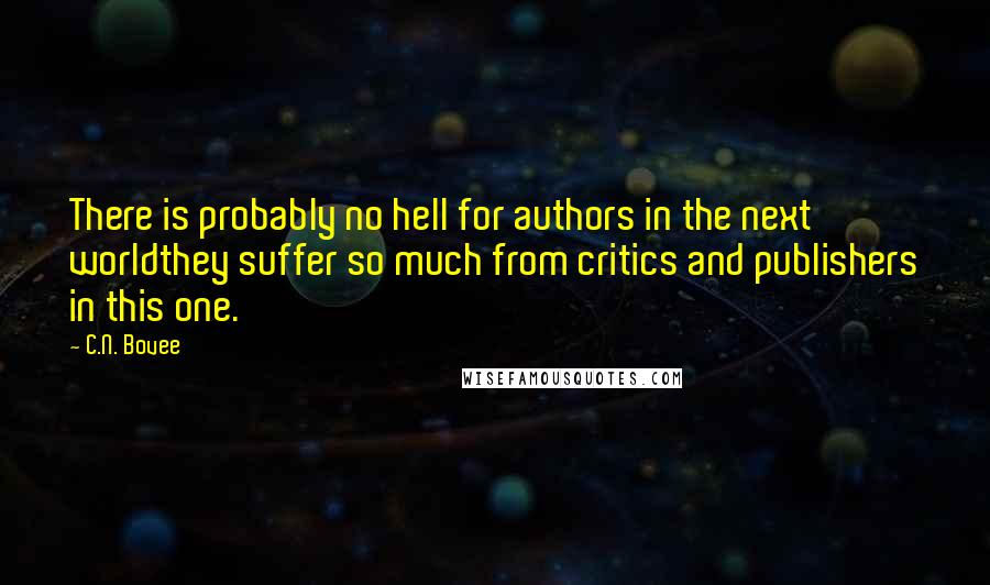 C.N. Bovee Quotes: There is probably no hell for authors in the next worldthey suffer so much from critics and publishers in this one.