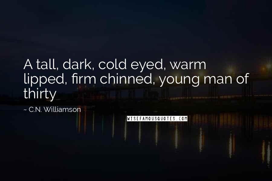 C.N. Williamson Quotes: A tall, dark, cold eyed, warm lipped, firm chinned, young man of thirty