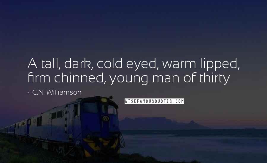C.N. Williamson Quotes: A tall, dark, cold eyed, warm lipped, firm chinned, young man of thirty