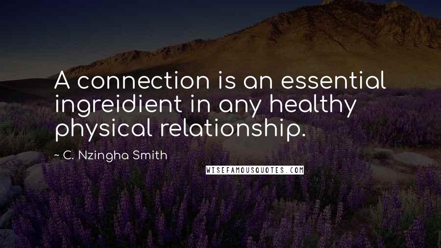 C. Nzingha Smith Quotes: A connection is an essential ingreidient in any healthy physical relationship.