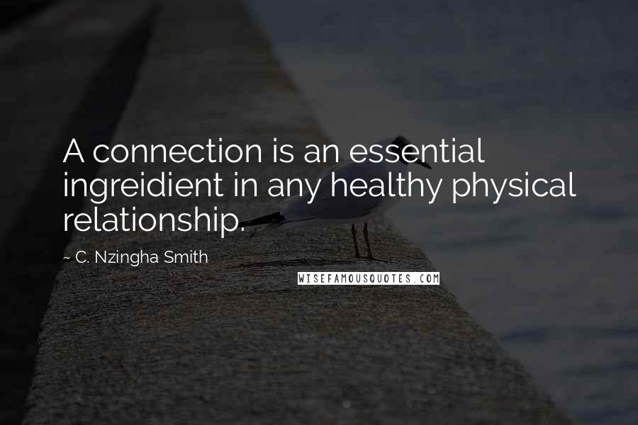 C. Nzingha Smith Quotes: A connection is an essential ingreidient in any healthy physical relationship.