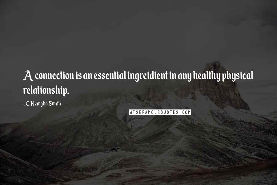 C. Nzingha Smith Quotes: A connection is an essential ingreidient in any healthy physical relationship.