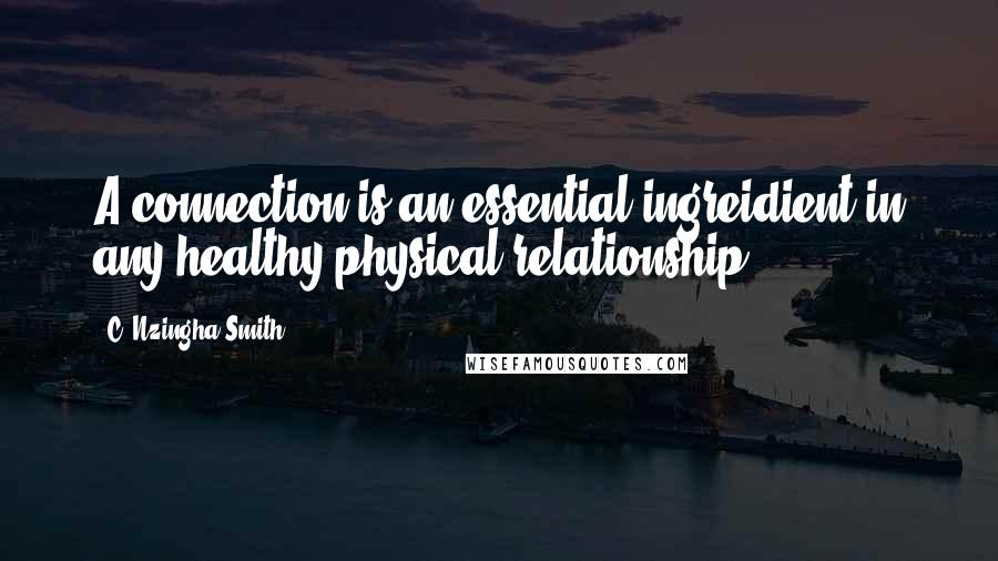 C. Nzingha Smith Quotes: A connection is an essential ingreidient in any healthy physical relationship.