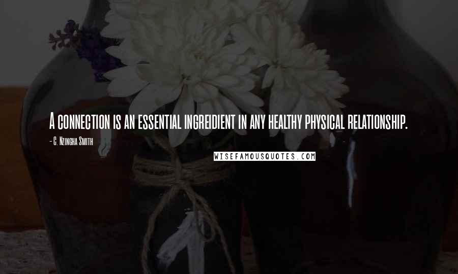 C. Nzingha Smith Quotes: A connection is an essential ingreidient in any healthy physical relationship.