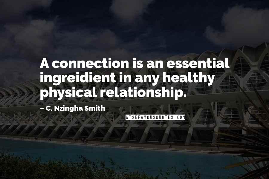 C. Nzingha Smith Quotes: A connection is an essential ingreidient in any healthy physical relationship.