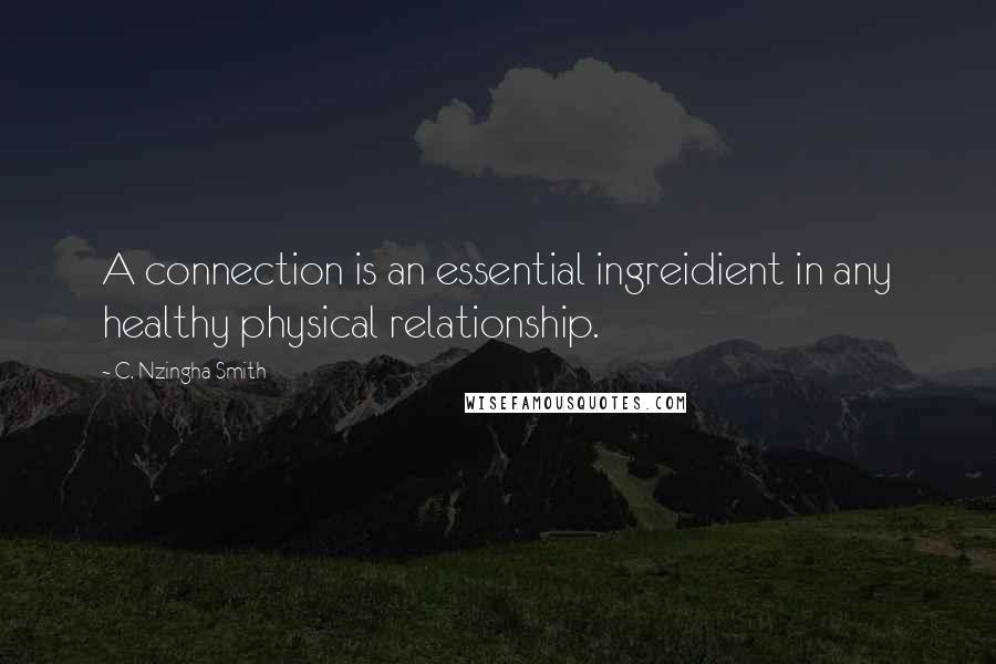 C. Nzingha Smith Quotes: A connection is an essential ingreidient in any healthy physical relationship.