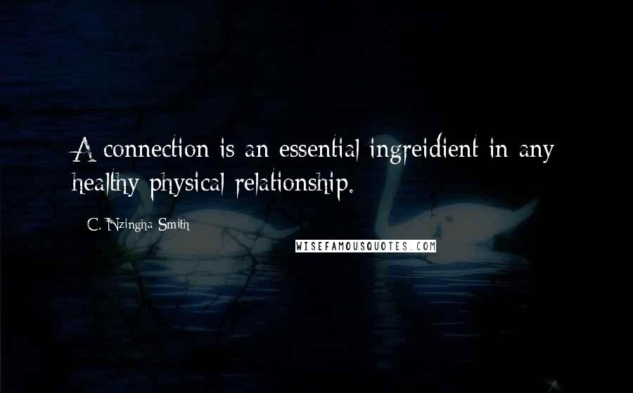 C. Nzingha Smith Quotes: A connection is an essential ingreidient in any healthy physical relationship.