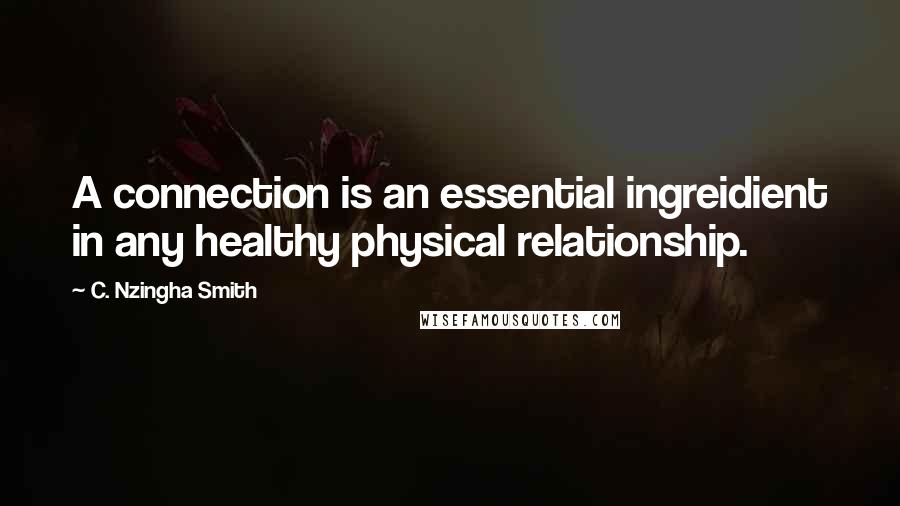 C. Nzingha Smith Quotes: A connection is an essential ingreidient in any healthy physical relationship.