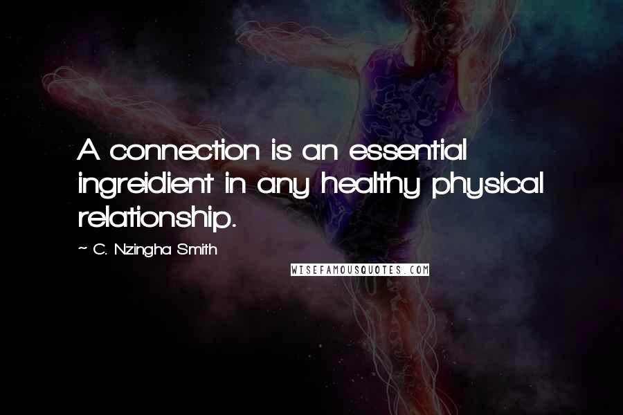 C. Nzingha Smith Quotes: A connection is an essential ingreidient in any healthy physical relationship.