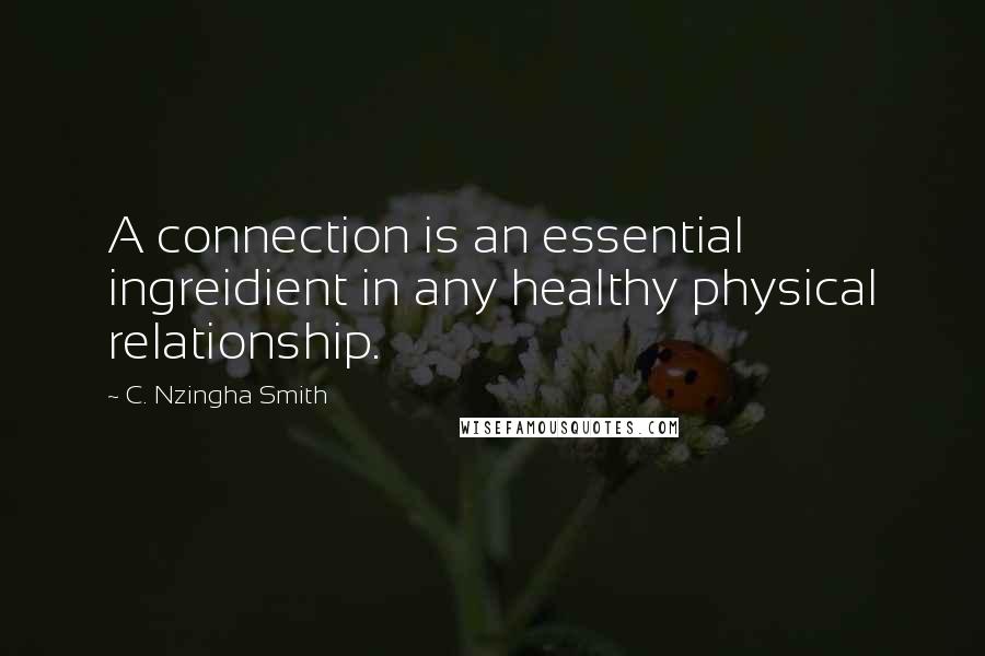 C. Nzingha Smith Quotes: A connection is an essential ingreidient in any healthy physical relationship.