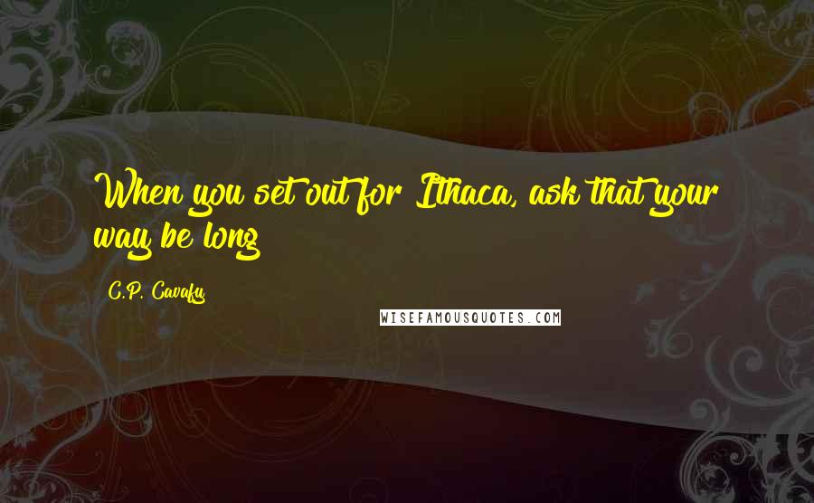 C.P. Cavafy Quotes: When you set out for Ithaca, ask that your way be long