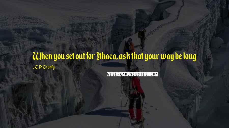 C.P. Cavafy Quotes: When you set out for Ithaca, ask that your way be long