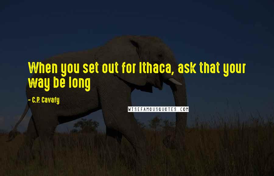 C.P. Cavafy Quotes: When you set out for Ithaca, ask that your way be long