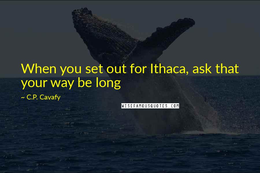 C.P. Cavafy Quotes: When you set out for Ithaca, ask that your way be long