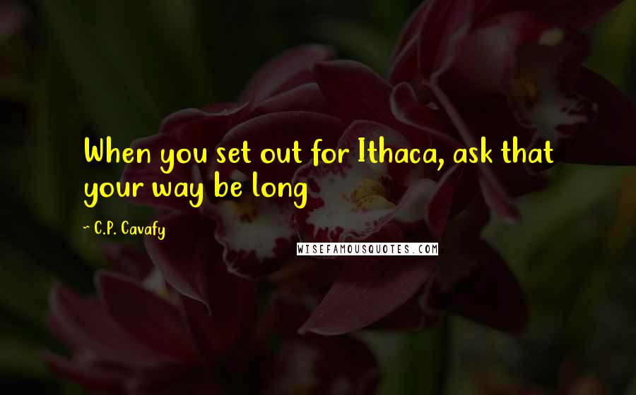 C.P. Cavafy Quotes: When you set out for Ithaca, ask that your way be long