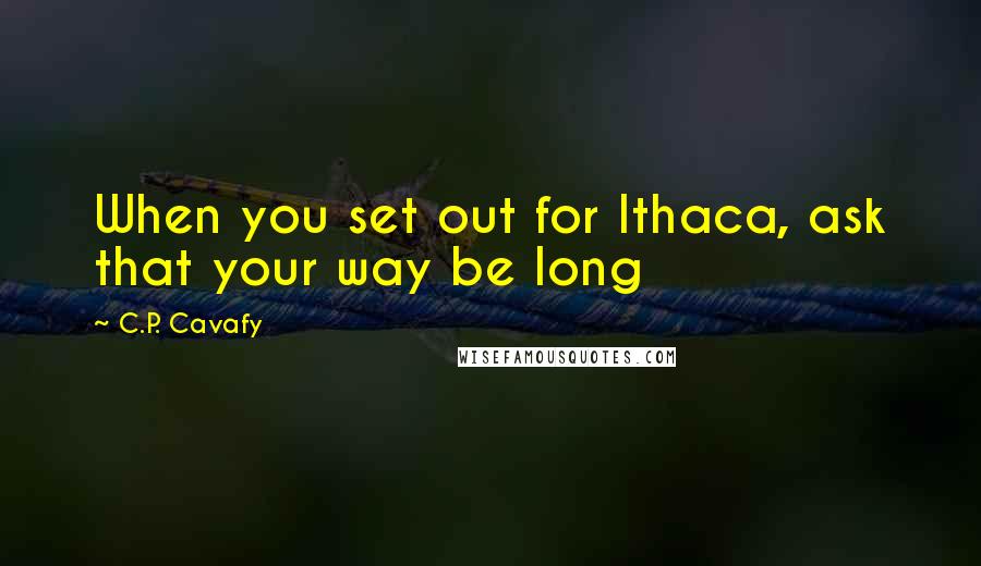 C.P. Cavafy Quotes: When you set out for Ithaca, ask that your way be long
