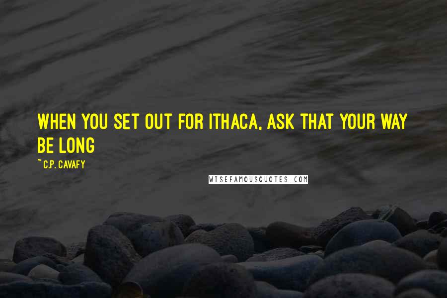 C.P. Cavafy Quotes: When you set out for Ithaca, ask that your way be long