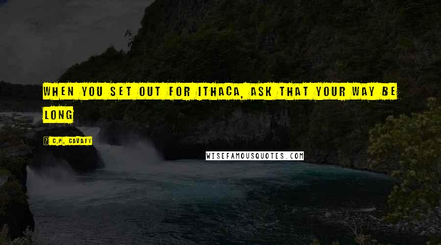 C.P. Cavafy Quotes: When you set out for Ithaca, ask that your way be long