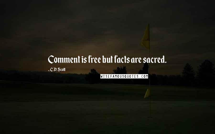 C.P. Scott Quotes: Comment is free but facts are sacred.