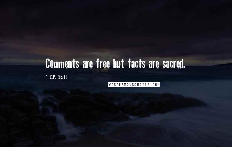 C.P. Scott Quotes: Comments are free but facts are sacred.