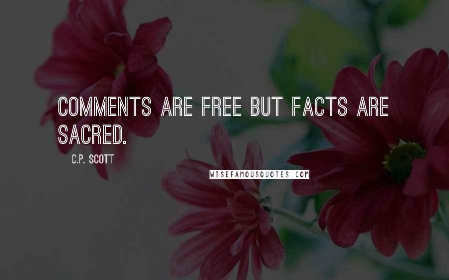 C.P. Scott Quotes: Comments are free but facts are sacred.